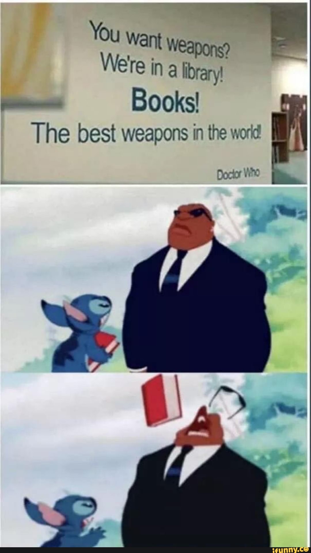 You Want Wea
Were in libraryt
Books!
The best weapons in the word
Doctor mee