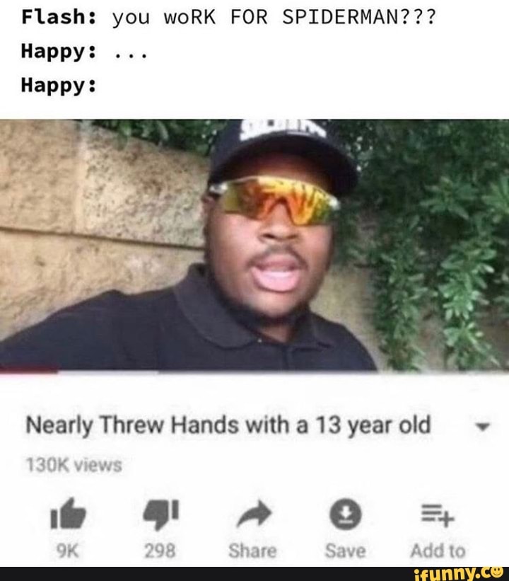 Flash you woRK FOR SPIDERMAN??? Happy Happy Nearly Threw Hands with