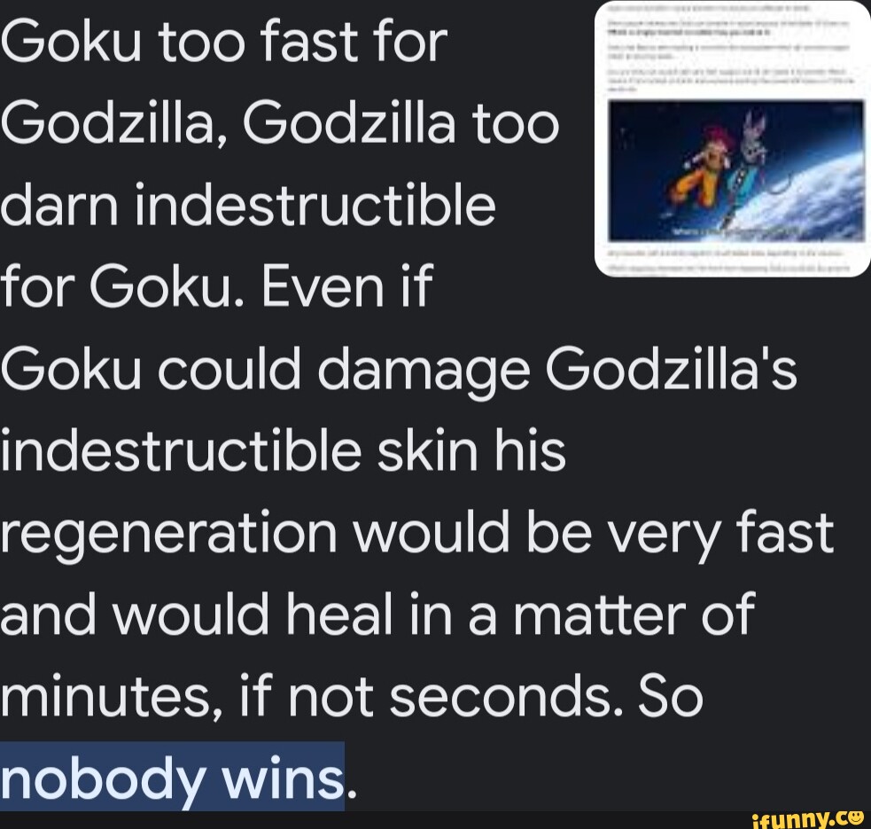 Goku too fast for Godzilla, Godzilla too darn indestructible for Goku ...