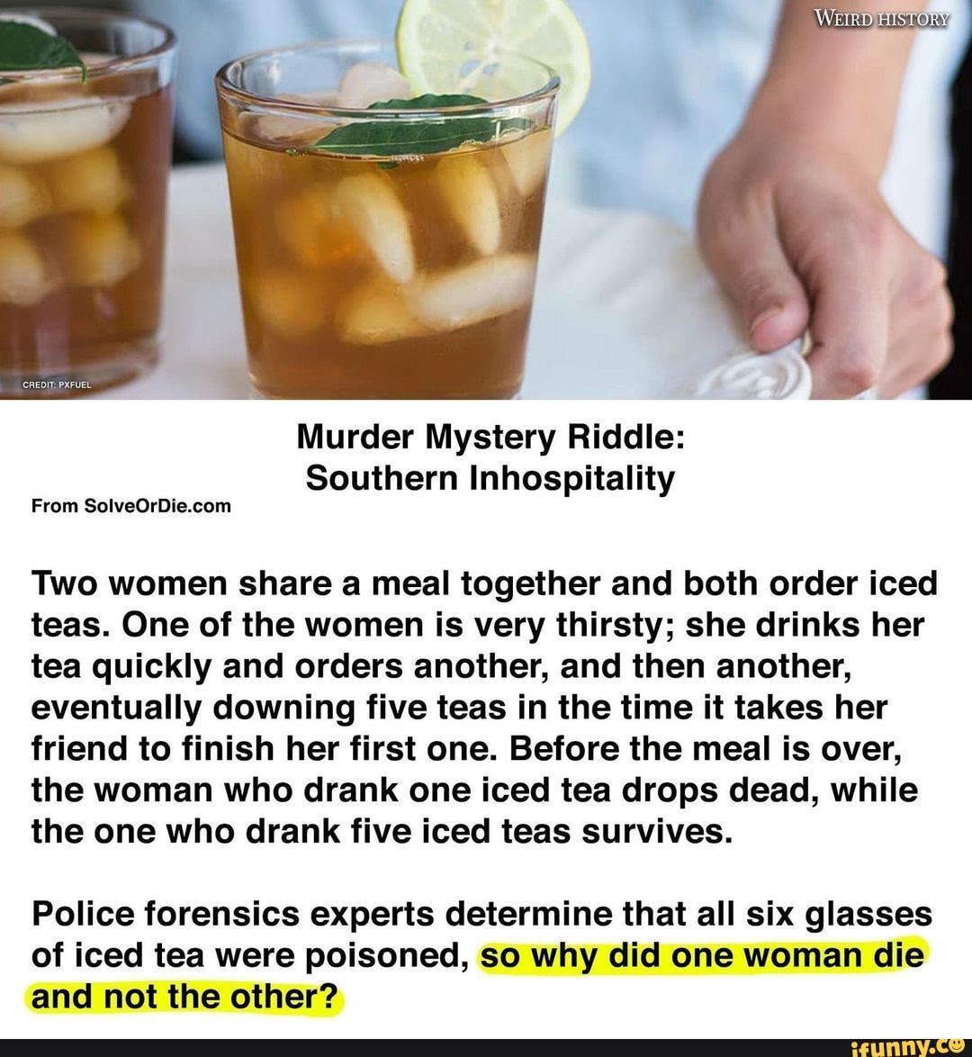 Tea Time Riddles Two women share a meal together and both order iced teas. One of the ...