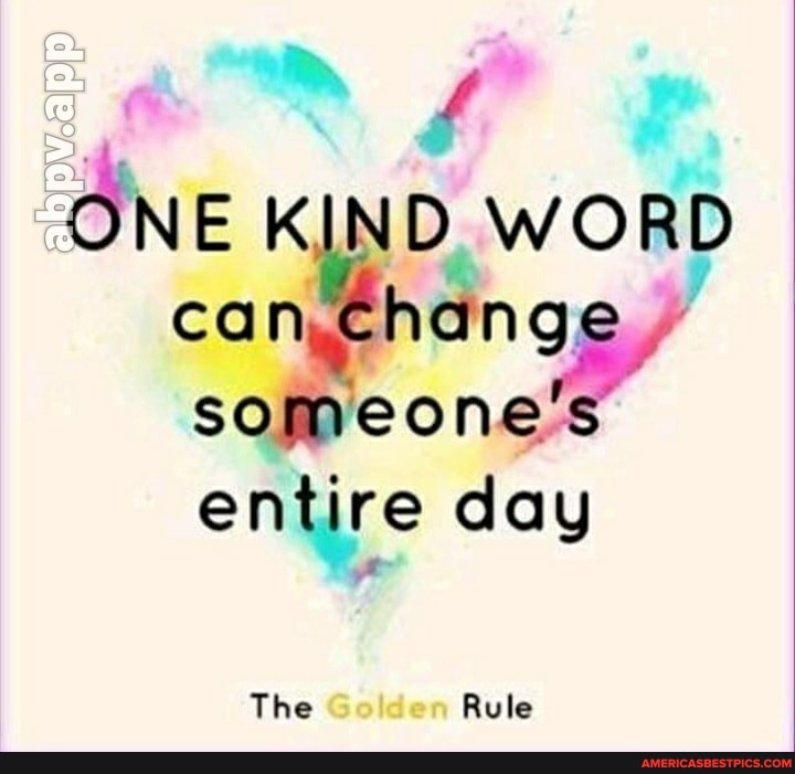 KIND WORD ca change someone's entire day
The Golden Rule