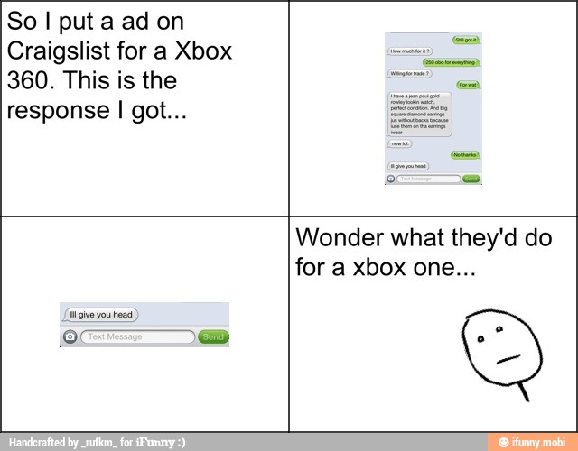 So I put a ad on
Craigslist for a Xbox
360. This is the
response I got...
Wonder what they'd do