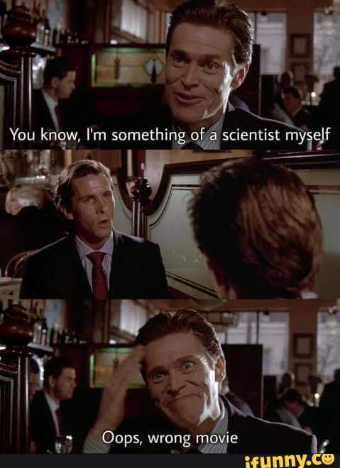 I m knowing you better. Something of a Scientist myself. You know i something of a Scientist. I'M kind of a Scientist myself. You know i m a Scientist myself.