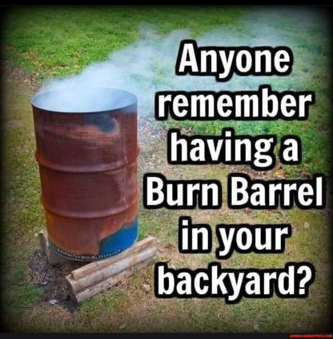 na Anyone remember having a Burn Barrel In your backyard? America