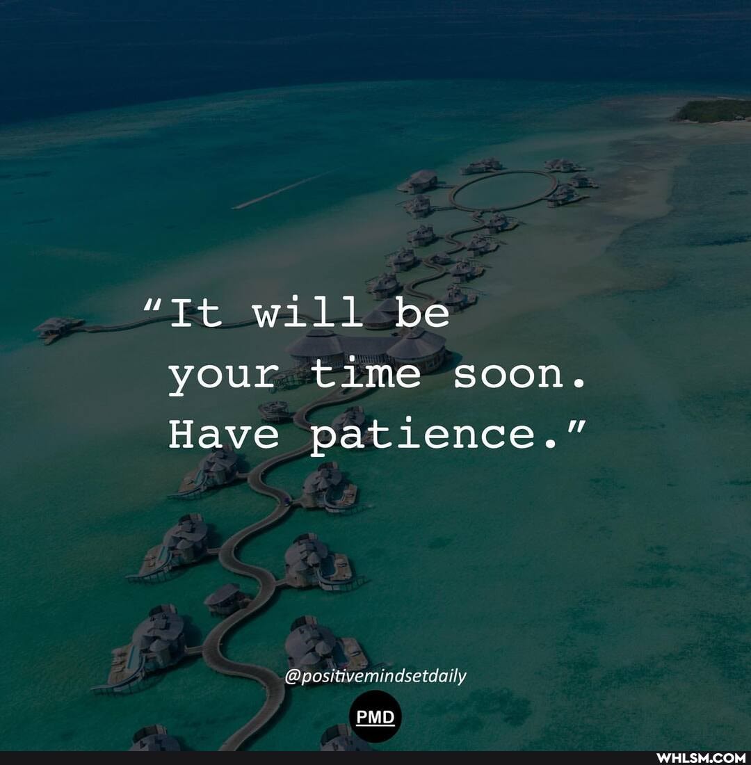 "It will be your time soon.
Have patience."
@positivemindsetdoily
PMD