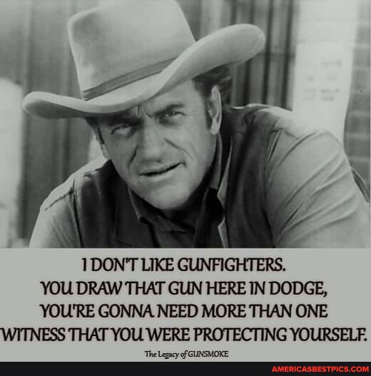 1 DON'T LIKE GUNFIGHTERS. YOU DRAW THAT GUN HERE IN DODGE, YOU'RE GONNA ...