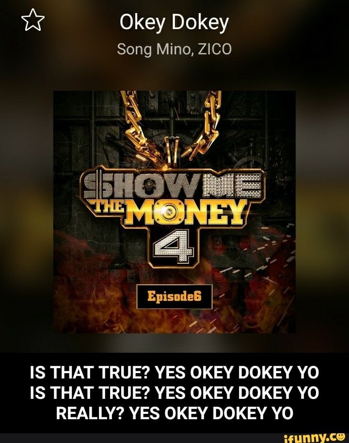 Okey Dokey Song Mino Zico Is That True Yes Okey Dokey Yo Is That True Yes Okey Dokey Yo Really Yes Okey Dokey Yo Ifunny