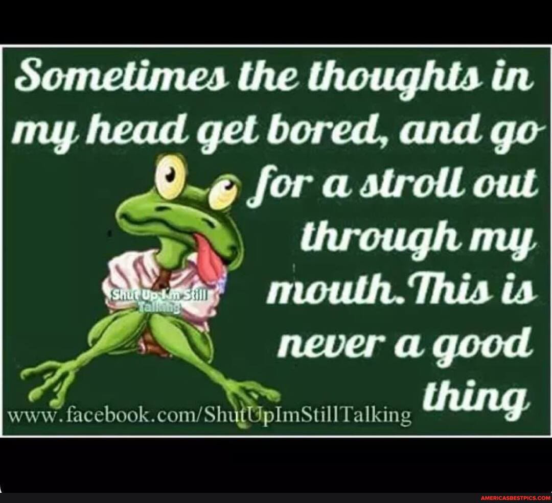 Sometimes the thoughts in
my head get and yo
out
my
never good
www. it Talking thing