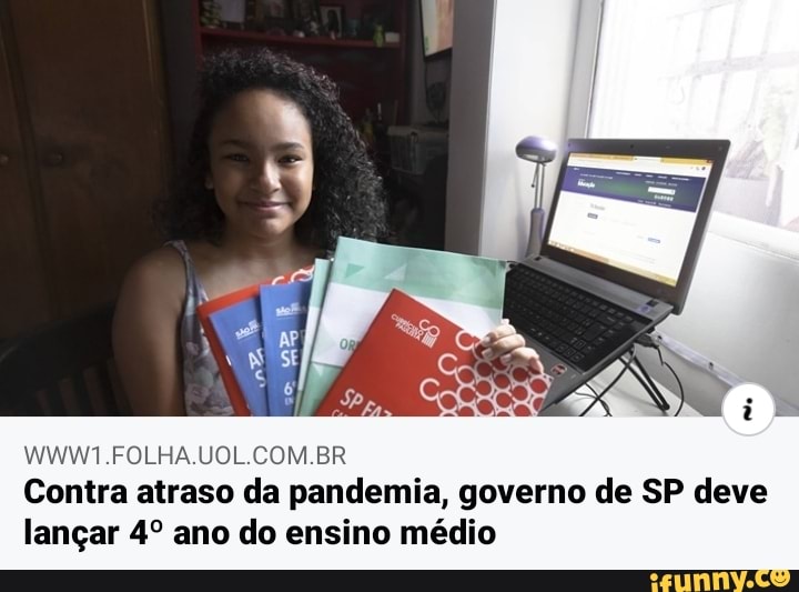 WWW1.FOLHA.UOL.COM.BR
Contra atraso da pandemia, governo de SP deve
langar 4° ano do ensino médio