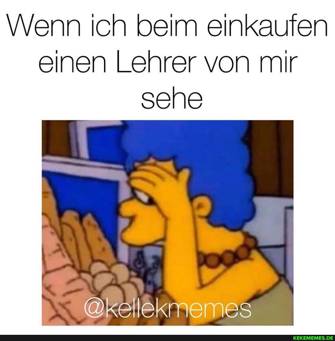 Wenn ich beim einkaufen einen Lehrer von mir sehe
@kellekmemes