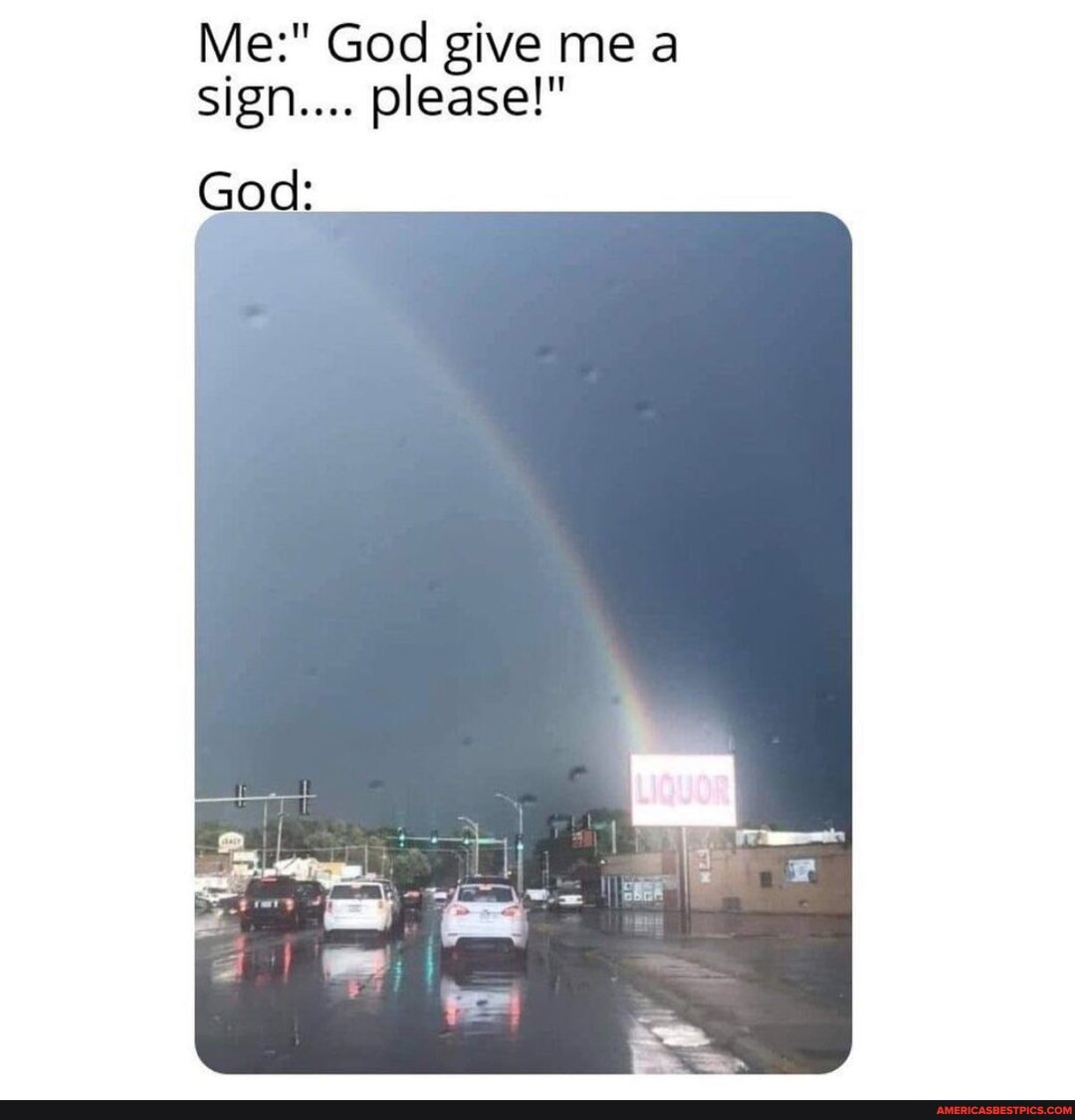 Me:" God give me a sign.... please!"
God: