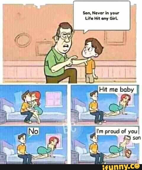 Son, Never in your
Life Hit any Girt.