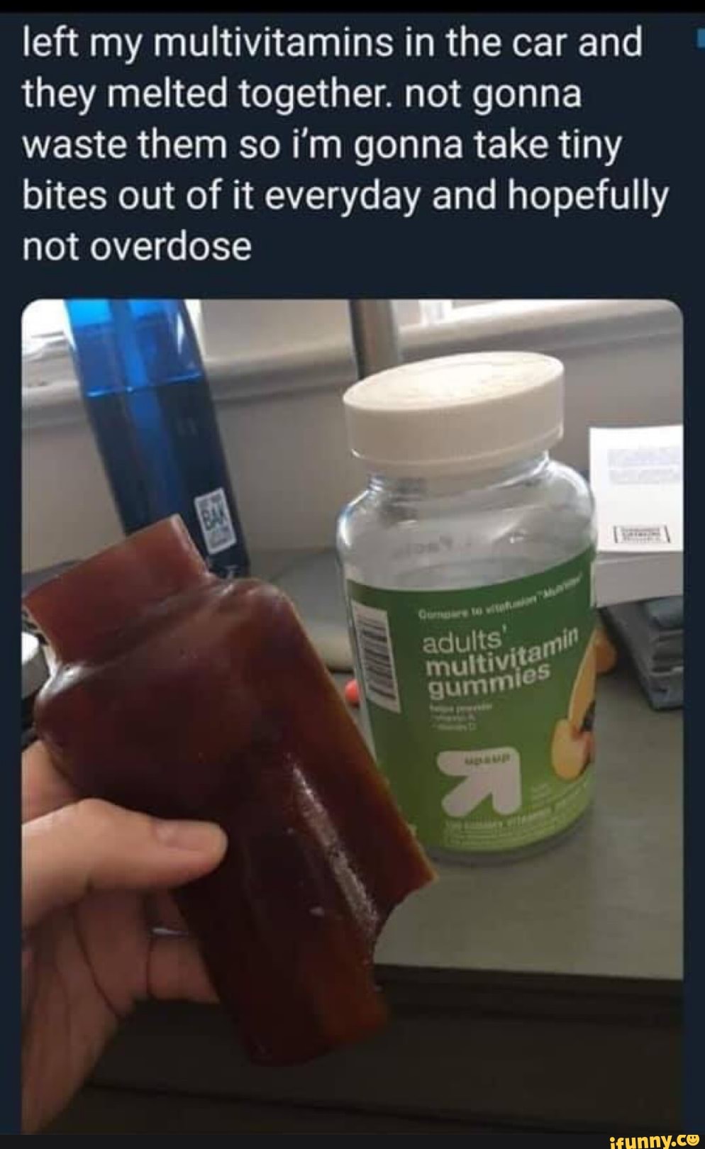 Left my multivitamins in the car and they melted together. not gonna