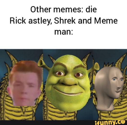 Other memes: die Rick astley, Shrek and Meme man: - iFunny