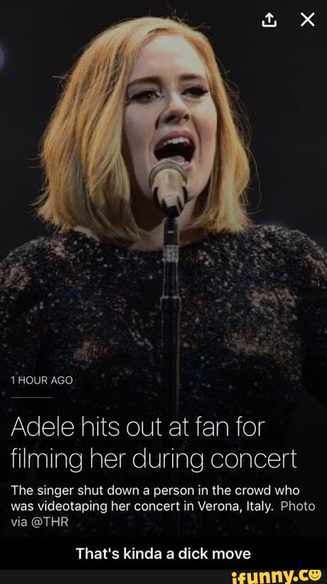 Adele hits out at fan for
filming her during concert
The singer shut down a person in the crowd who
was videotaping her concert in Verona, Italy. Photo
via @THR
That's kinda a dick move - That's kinda a dick move