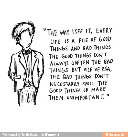 Tue Way See It Every Life Is A Pile Of 600d Things And Bad Things The Good Things Don T Always Soften The Bad Things But Vile Versa The Bad Things Don T Necessarily