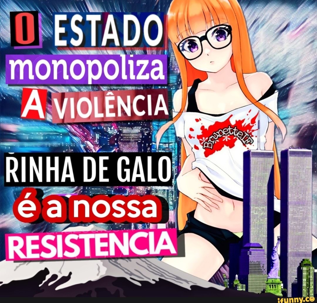 ESTADO monopoliza
VIOLÊNCIAS RINHA DE GALO
é a nossa.
RESISTENCIA