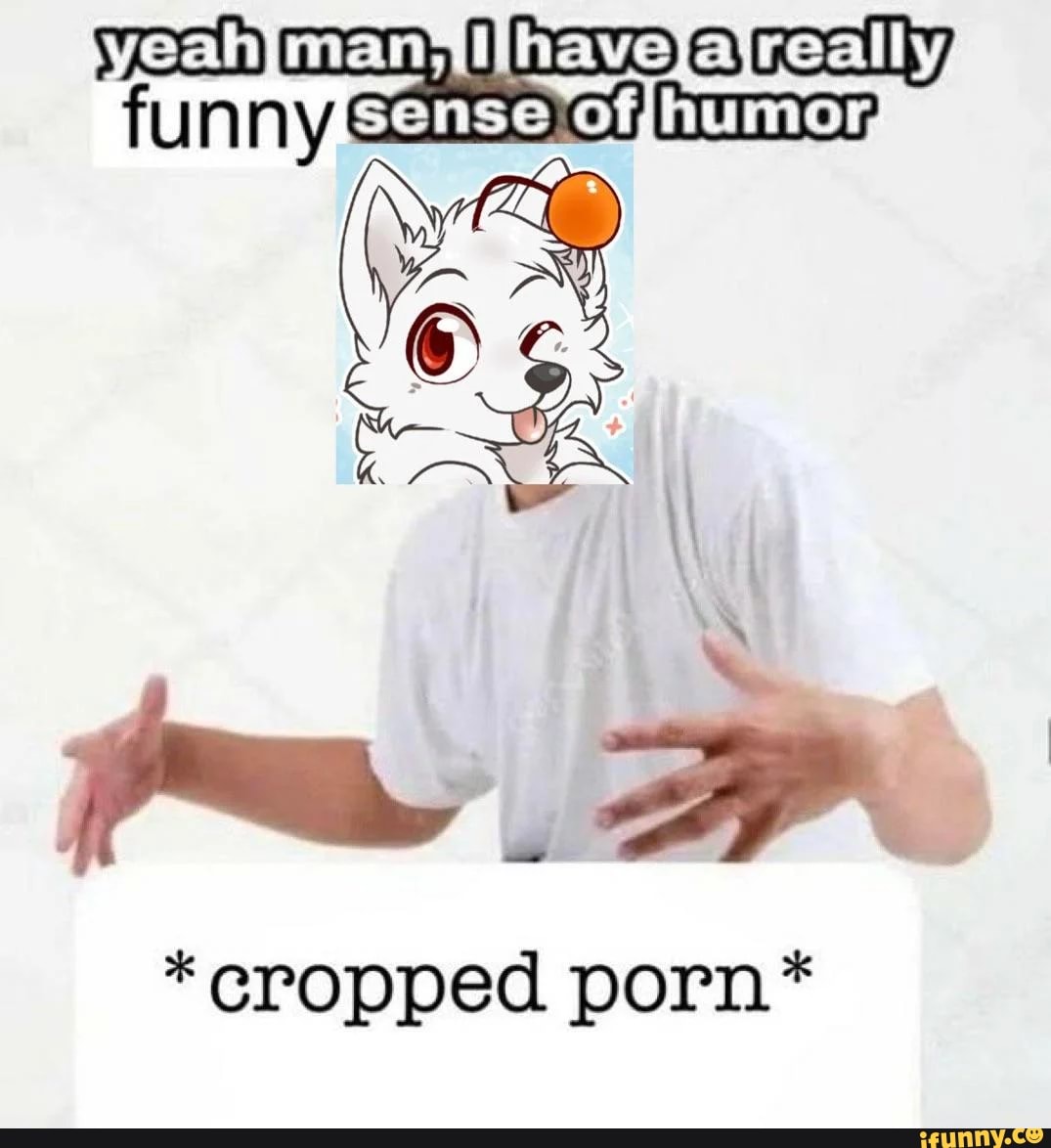 Yeah Man Really Cropped Porn Ifunny 