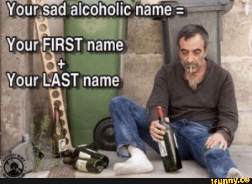 Wour.sad alcoholic name
Your FIRST name
Your LAST name
& >