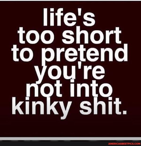 life's too short to pretend
oure not into