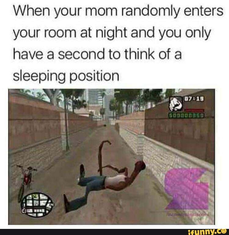 When your mom randomly enters your room at night and you only have a second to think of a