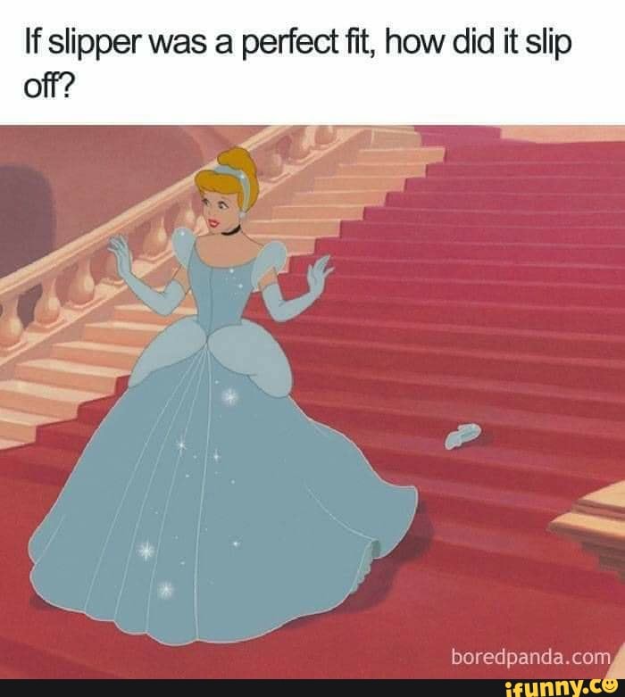 If slipper was a perfect fit, how did it slip boredpanda.com/ off? - iFunny