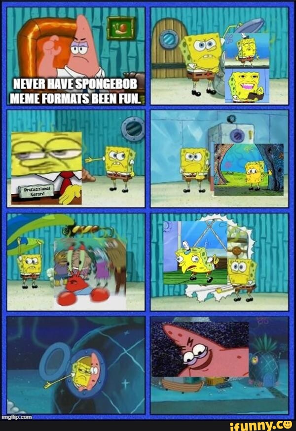 NEVER HAVE SPONGEBOB MEME FORMATS BEEN FUN. - iFunny