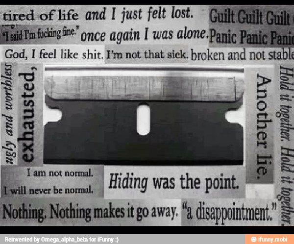 tired of
life and I just felt lost.
exhausted,
ugly 4 Tam not normal,
never
benoma,
Hiding was the point,