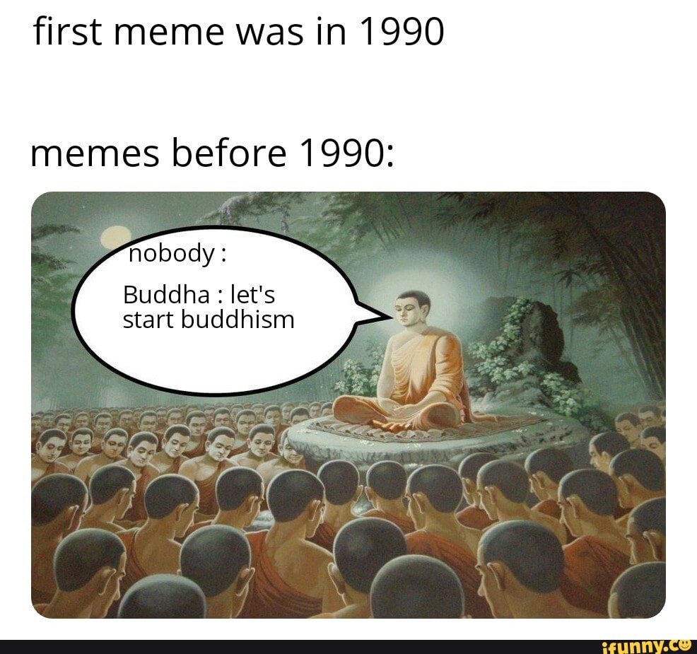 First Meme Was In 1990 Memes Before 1990: Nobody: - Ifunny