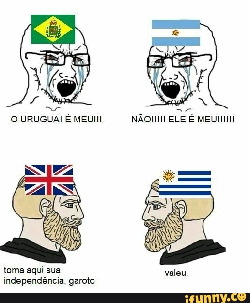 URUGUAI MEUIU NÃO! ELE
toma aqui sua independência, garoto
