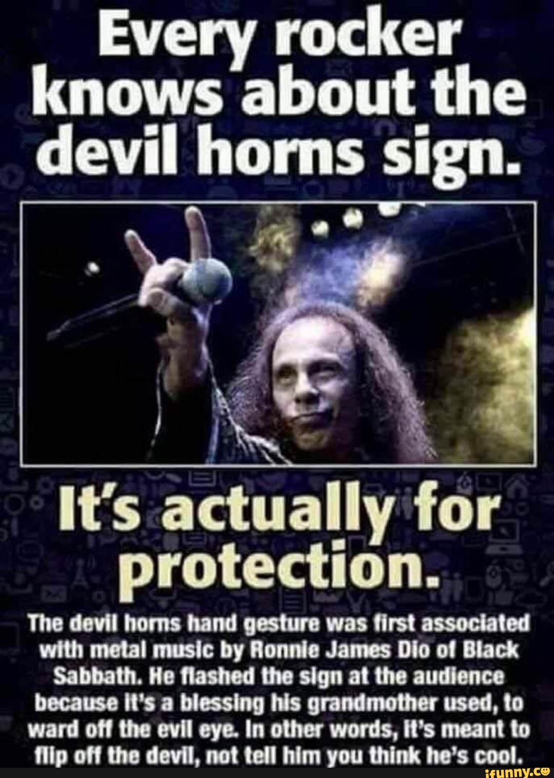 Every rocker knows about the devil horns sign. It's actually for protection. The devil horns