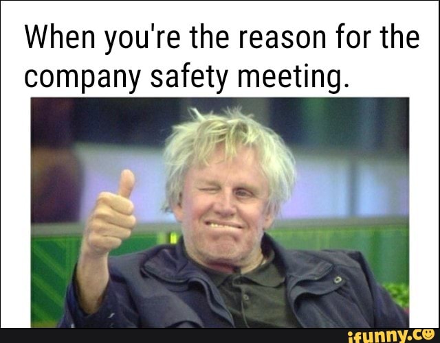 When You Re The Reason For The Company Safety Meeting Ifunny