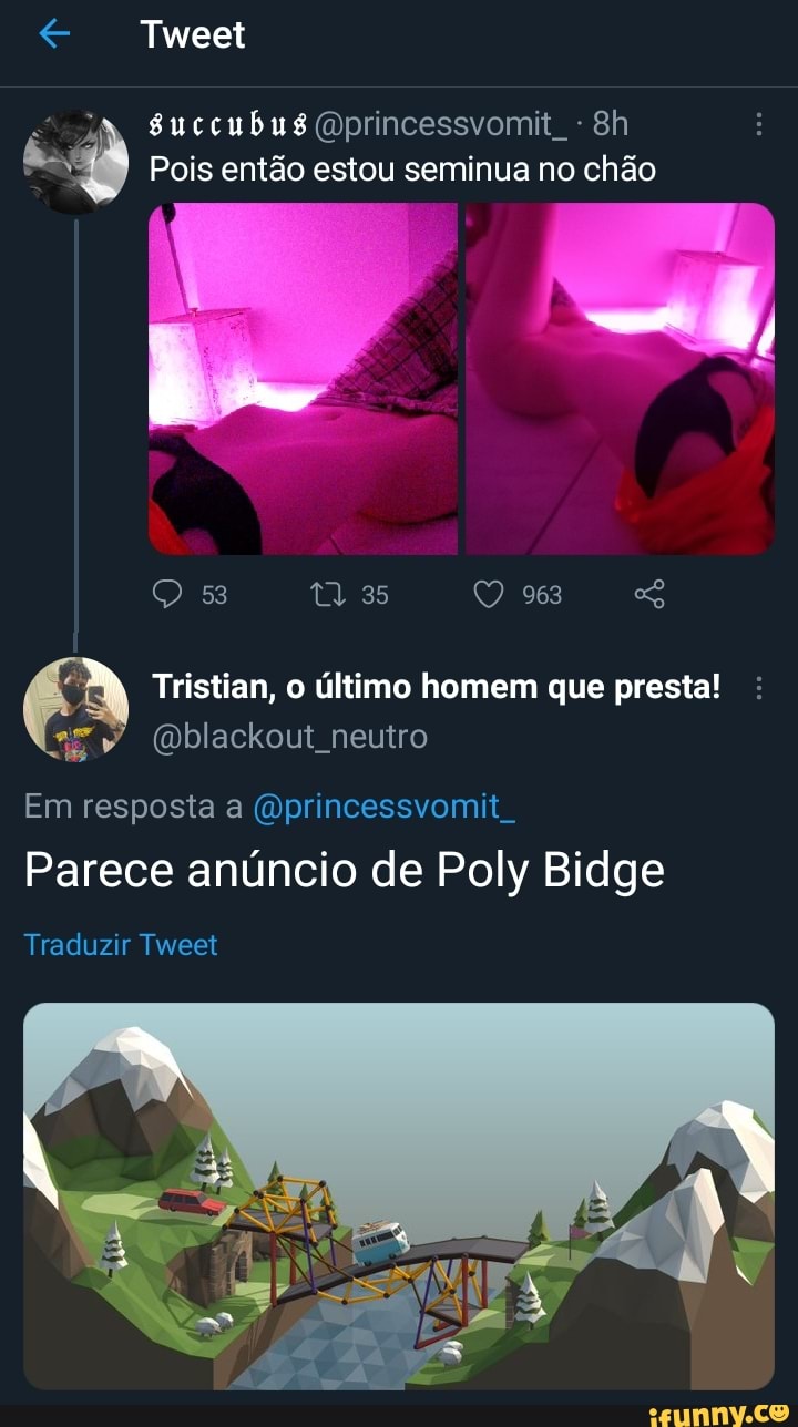 Tweet
fuccubuê Gprincessvomit - Bh
Pois então estou seminua no chão
35
Tristian, o Último homem que presta!
(Dblackout neutro
Em resposta a Oprincessvomit.
Parece anúncio de Poly Bidge
Traduzir Tweet