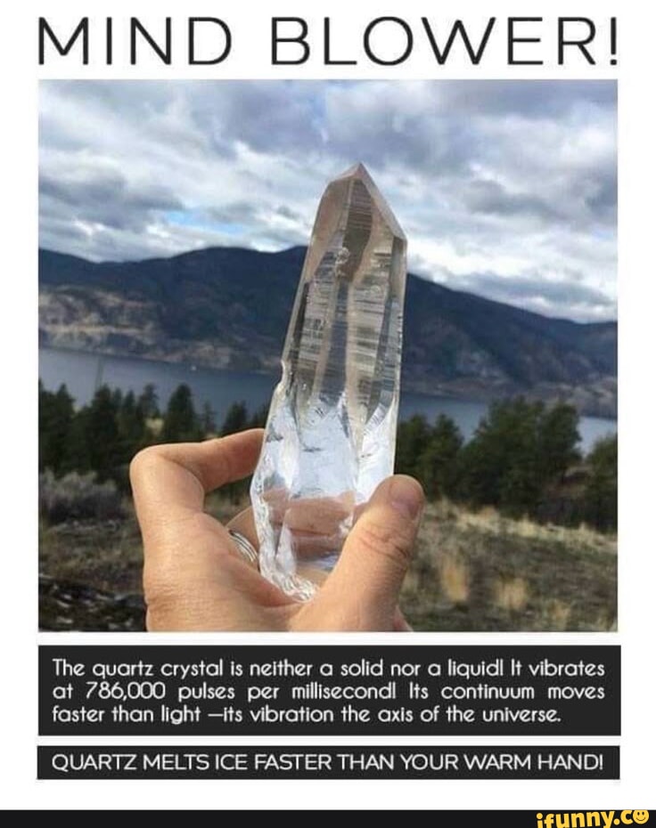 MIND BLOWER The quartz crystal is neither solid nor liquid It vibrates