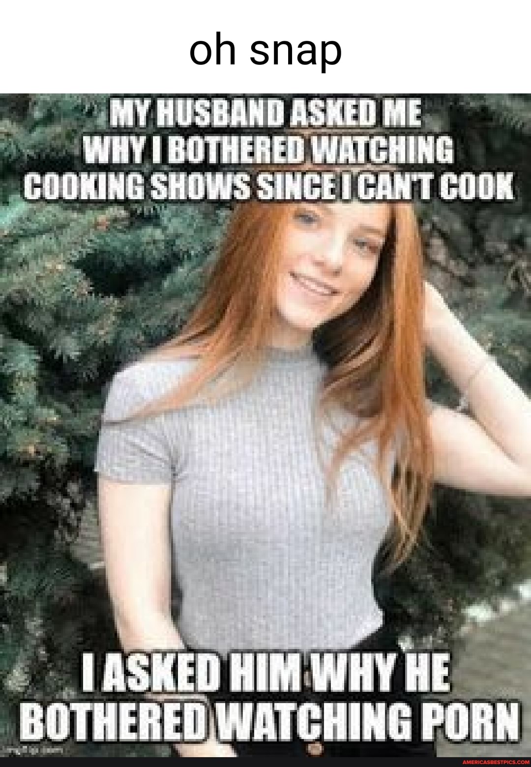 Husband Watches Porn Meme - Oh snap MY HUSBAND ASKED ME WHY I BOTHERED WATCI CHING COOKING SINCEICA  CANT COOK ASKED HIM: WHY HE. BOTHERED WATCHING PORN - America's best pics  and videos