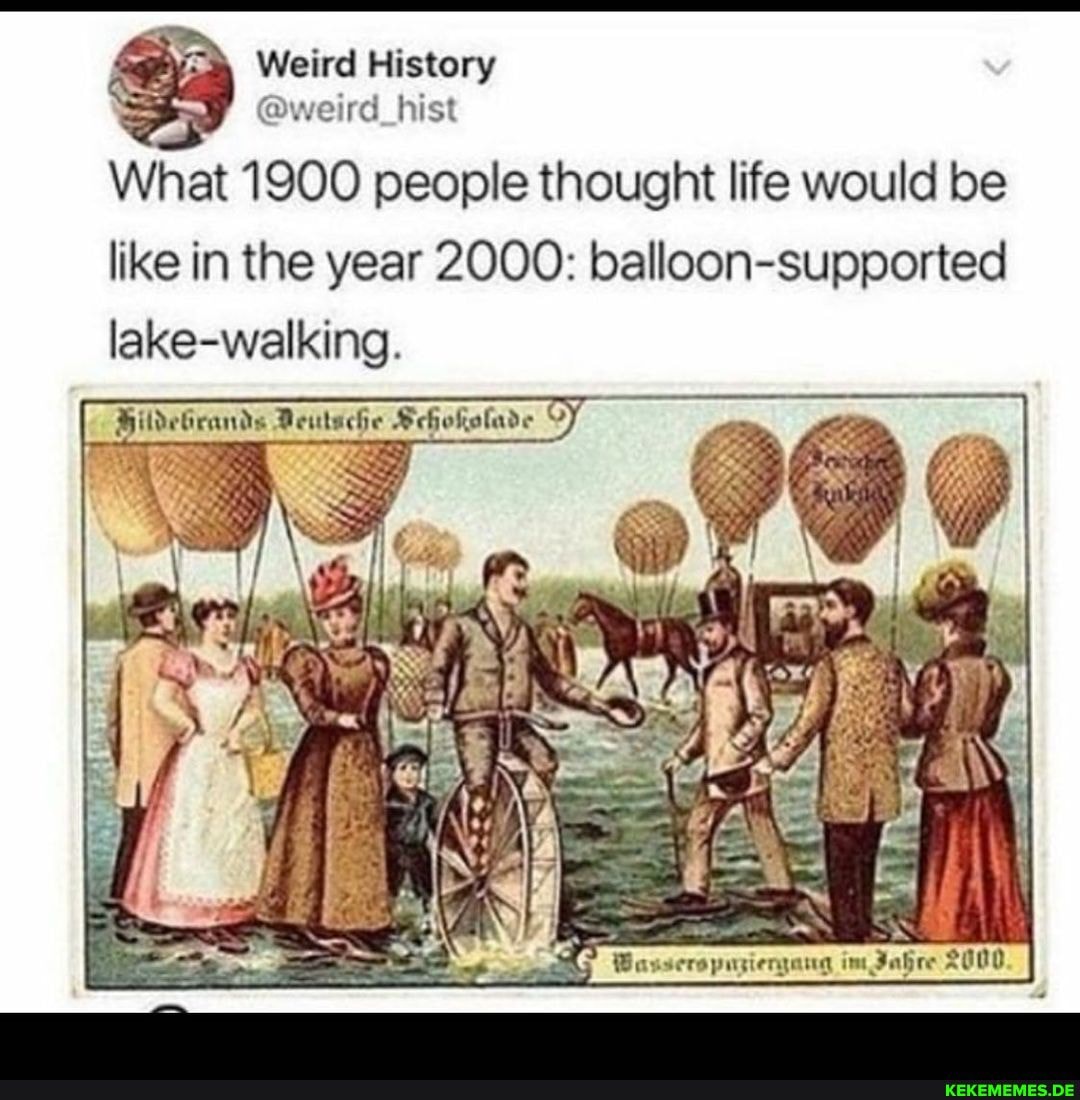 Weird Fistory
@weird hist
What 1900 people thought life would be like in the year 2000: balloon-supported lake-walking.
Th