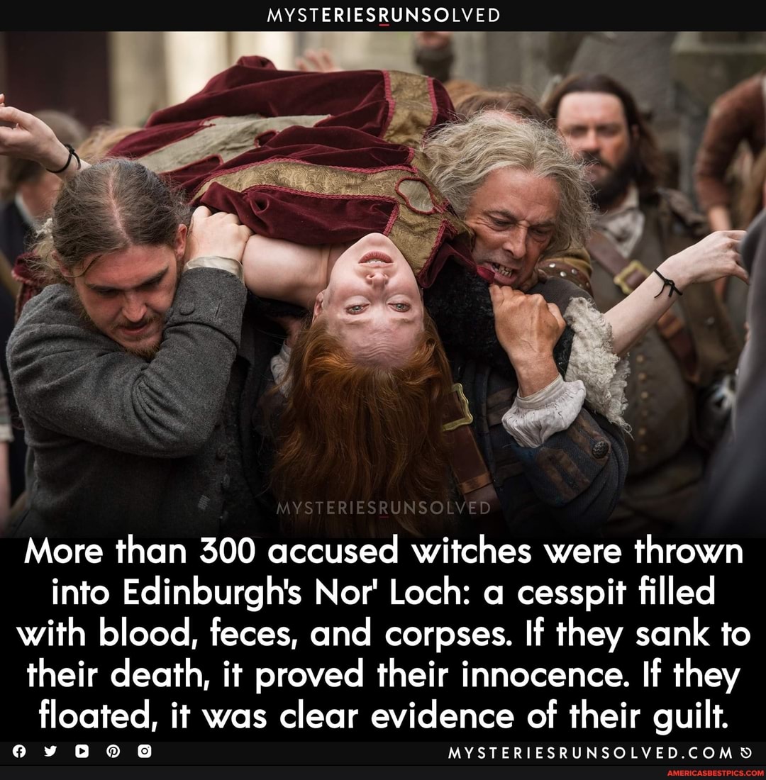 MYSTERIESRUNSOLVED
TERIESRUNSO VED
More than 300 accused witches were thrown into Edinburgh's Nor' Loch: a cesspit filled with blood, feces, and corpses. If they sank to their death, it proved their innocence. If they floated, it was clear evidence of their guilt.
MYSTERIESRUNSOLVED.COMD