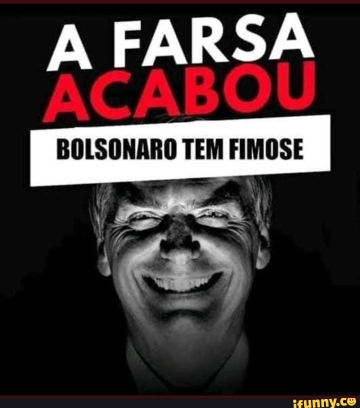 A FARSA
BOLSONARO TEM FIMOSE