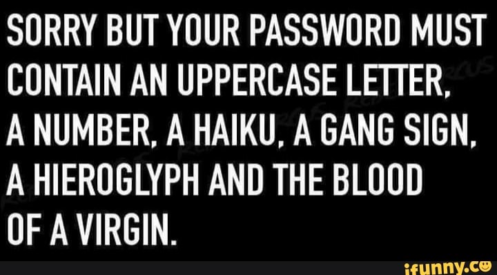 SORRY BUT YOUR PASSWORD MUST CONTAIN AN UPPERCASE LETTER, A NUMBER, A ...