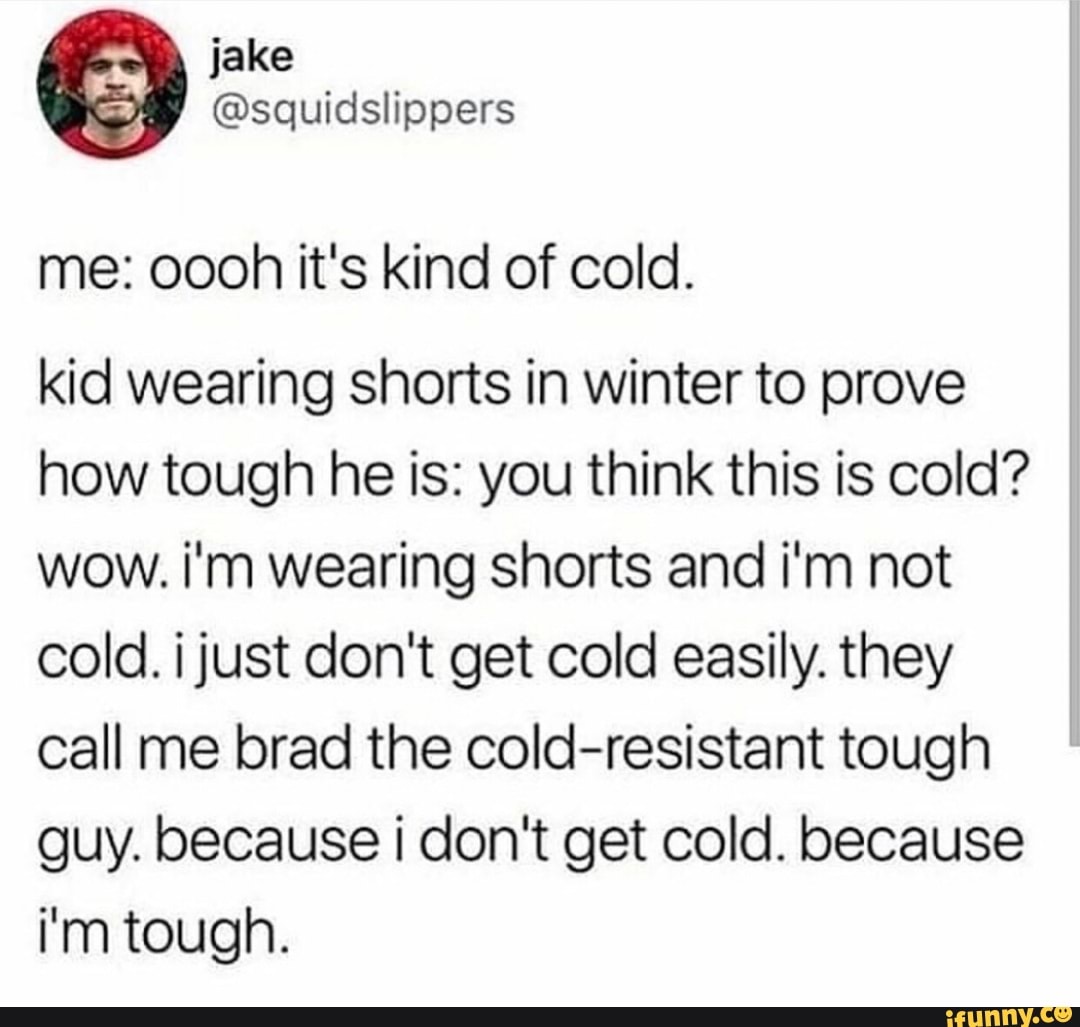 Me oooh it's kind of cold. kid wearing shorts in winter to prove how