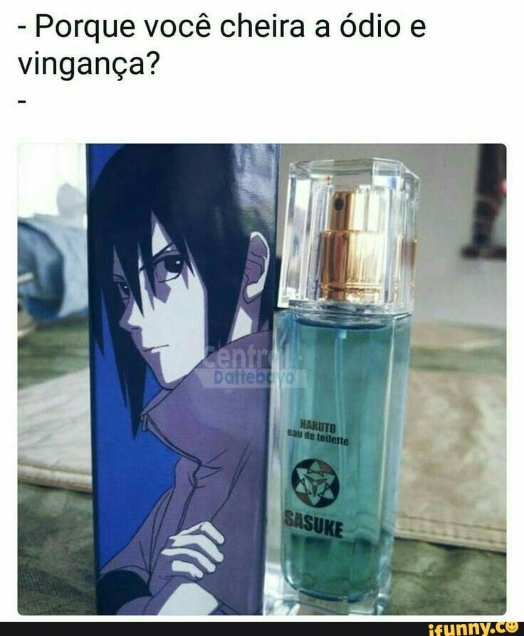 - Porque você cheira a ódio vingança?