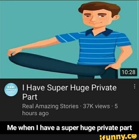 I Have Super Huge Private
Part
Real Amazing Stories 37K views 5
hours ago
Me when
I
have a super huge private part - Me when I have a super huge private part