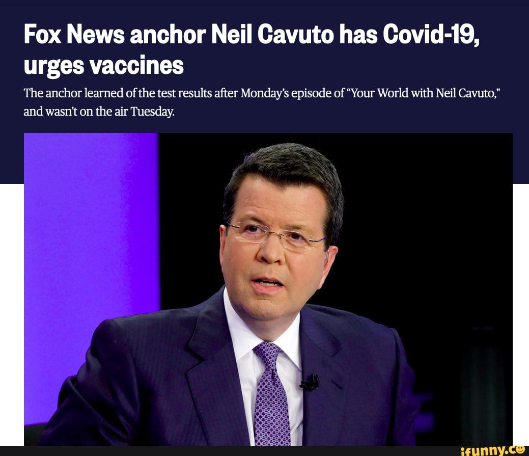 Fox News Anchor Neil Cavuto Has Covid-19, Urges Vaccines The Anchor ...