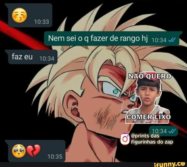 Nem sei fazer de rango hj
fazeu
COMER LIXO
prints das
Figurinhas do zap