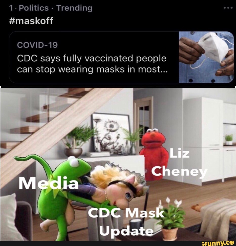 1 - Politics - Trending
#maskoff
COVID-19
CDC says fully vaccinated people can stop wearing masks in most...
RE or
Liz
Cheney
CDC Mask
Update 7