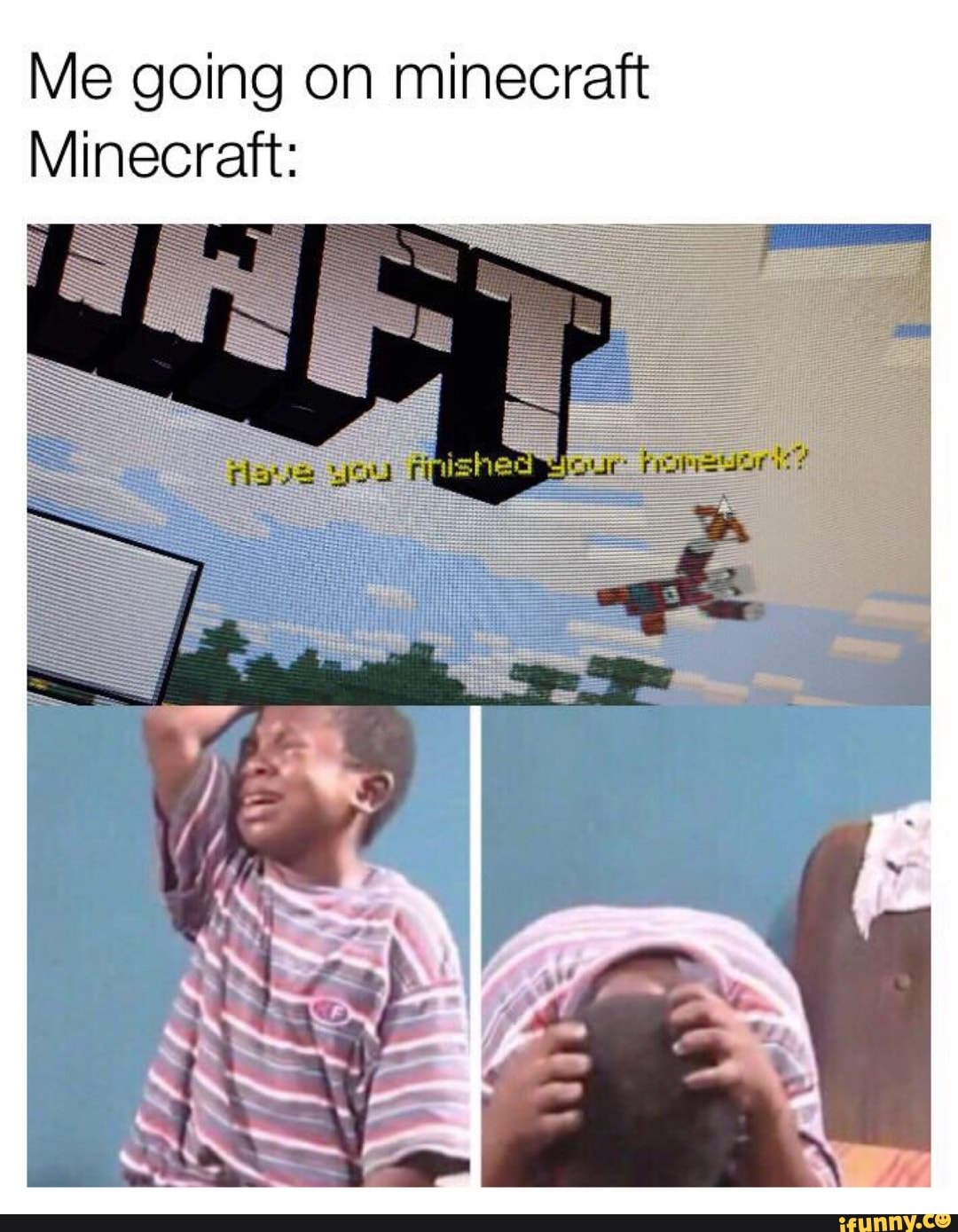 Me going on minecraft Minecraft: - iFunny