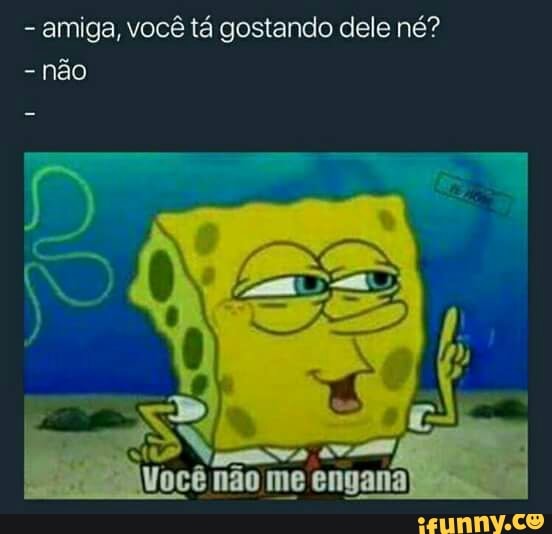 amiga, você tá gostando dele né?
não