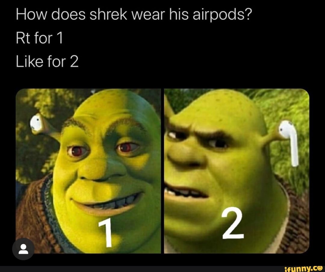 How does shrek wear his airpods? Rt for 1 Like for 2 - iFunny