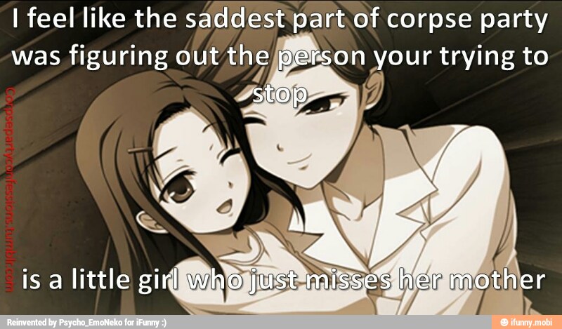 I feel like the saddest'part of corpse party
was figuring out the e on your trying to
