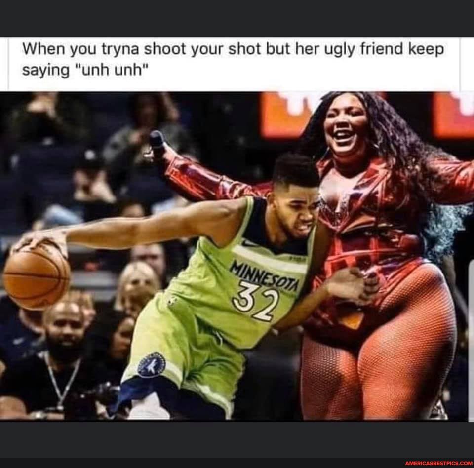 When you tryna shoot your shot but her ugly friend keep saying "unh unh"